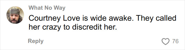 Comment claiming Courtney Love was discredited, related to forensics expert's evidence on Kurt Cobain's passing not self-inflicted.