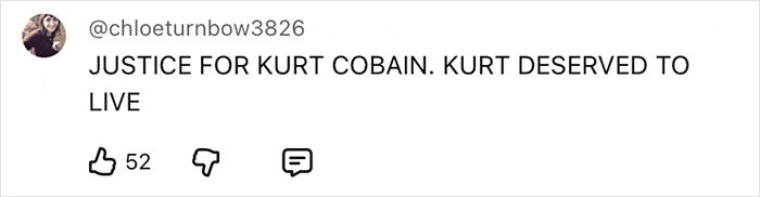 Social media comment stating justice for Kurt Cobain and that he deserved to live, related to Cobain passing evidence.