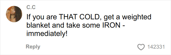 Comment from user C.C advising using a weighted blanket and taking iron immediately for cold, viral video on toasted skin syndrome.