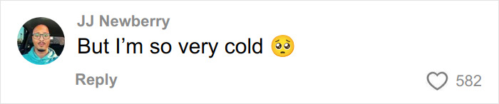 Comment by user JJ Newberry saying but I'm so very cold with a pleading face emoji, about toasted skin syndrome.