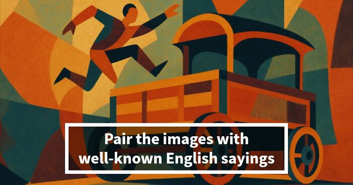 Match These Illustrations Of 35 Common Sayings To Prove Your Wisdom In This Visual Quiz