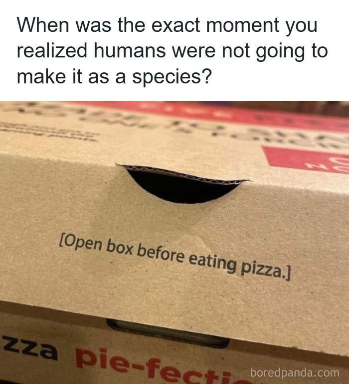 Meme explaining humans' survival doubts shown by pizza box instruction to open before eating.
