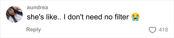 Comment from user aundrea stating she's like I don't need no filter with a crying emoji on a social media post.