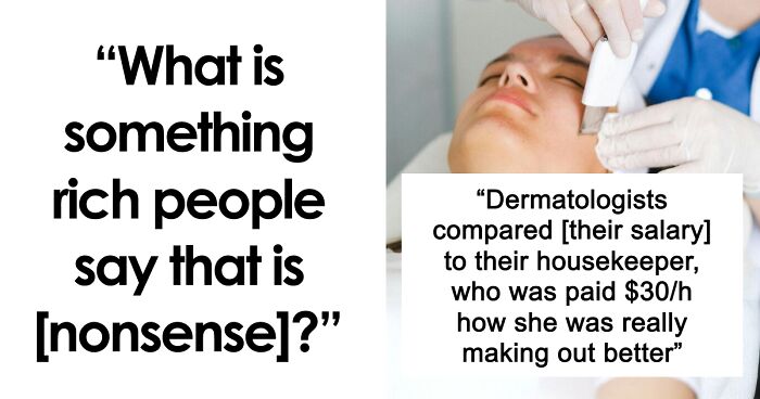“You Can’t Live On $90K A Year!”: 44 Times Rich People Said Extremely Out Of Pocket Things