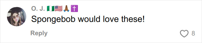 User profile picture of a woman with glasses and dark hair, commenting SpongeBob would love these on social media post.