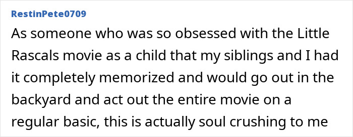 Commenter reflecting on childhood obsession with Little Rascals movies, expressing emotional impact of related news. Commenter reflecting on childhood obsession with Little Rascals movies, expressing emotional impact of related news.