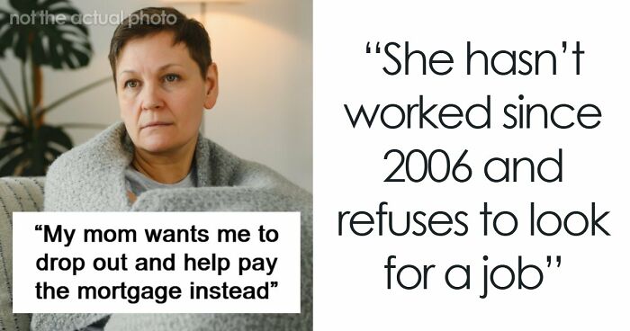 Person Refuses To Quit College To Support Mom Who Has Refused To Work Since 2006