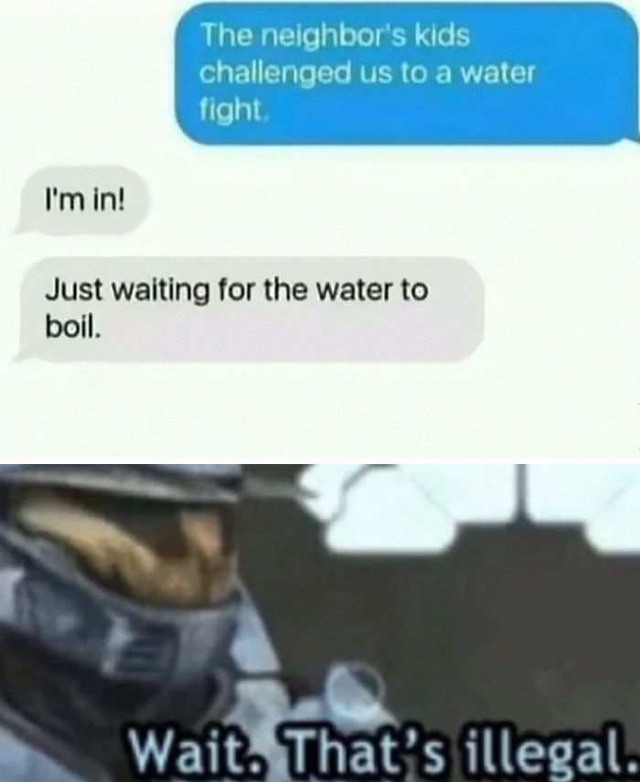 Text conversation about a water fight followed by a movie meme with a character saying wait that's illegal.