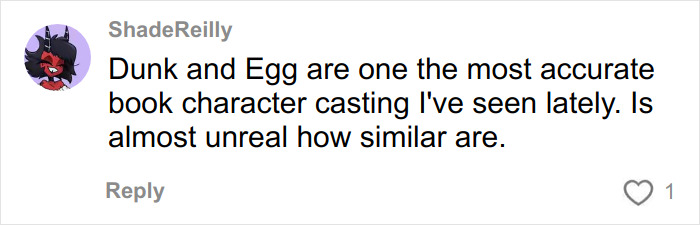 Comment about Dunk and Egg casting accuracy, shared by ShadeReilly on social media with one like.