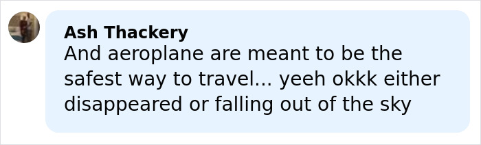 Comment by Ash Thackery discussing aeroplane safety and possibilities of disappearance or falling from the sky. Comment by Ash Thackery discussing aeroplane safety and possibilities of disappearance or falling from the sky.