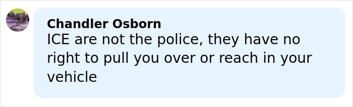 Comment by Chandler Osborn stating ICE are not the police and have no right to pull over or reach in a vehicle