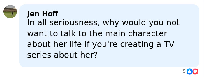 Comment by Jen Hoff questioning why the main character isn&rsquo;t consulted when creating a TV series about her life.