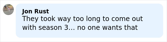 Comment by Jon Rust discussing the delay of season 3 release, expressing viewer disappointment and impatience. Comment by Jon Rust discussing the delay of season 3 release, expressing viewer disappointment and impatience.