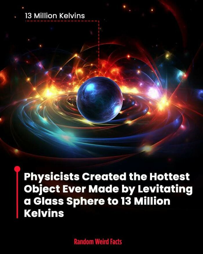 Levitating glass sphere heated to 13 million kelvins creating the hottest object, a fascinating fact that lingers in your head.