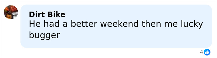 Comment on social media post reading He had a better weekend then me lucky bugger in black text on white background.