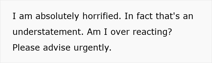 Text on a plain white background expressing horror and urgency seeking advice about overreacting to a situation.