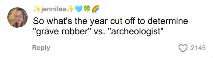 Alt text: Social media comment questioning the year cutoff to distinguish between grave robber and archeologist, with 2145 likes. Alt text: Social media comment questioning the year cutoff to distinguish between grave robber and archeologist, with 2145 likes.