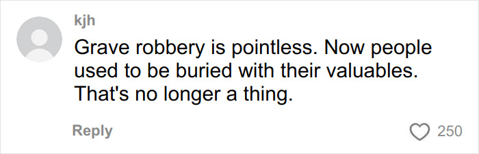 Comment about grave robbery and burial valuables, related to skull in man's car and horrifying discovery. Comment about grave robbery and burial valuables, related to skull in man's car and horrifying discovery.
