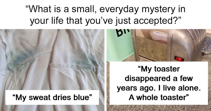 84 Small Mysteries That People Have Just Accepted That They’ll Never Be Able To Solve