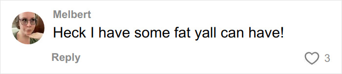 Comment by Melbert stating willingness to share fat, related to donated lifeless bodies for BBLs and breast implants. Comment by Melbert stating willingness to share fat, related to donated lifeless bodies for BBLs and breast implants.