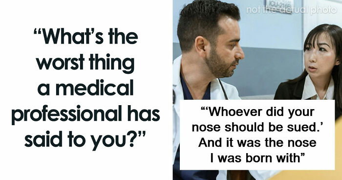 53 Worst Things Medical Professionals Have Ever Said To Their Patients