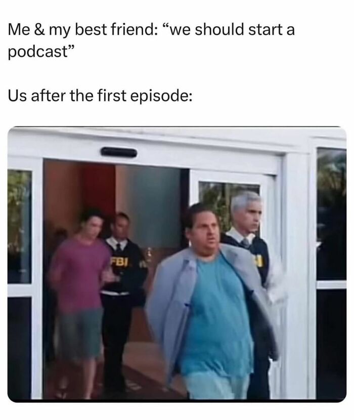 Two men being escorted by FBI agents after deciding to start a podcast, meme illustrating entertaining and unhinged moments.