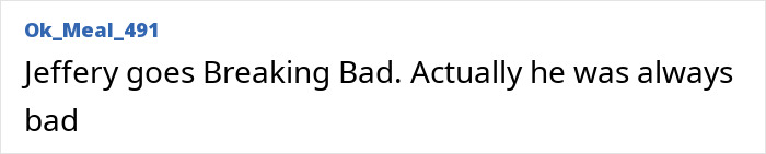 Text post reading Jeffery goes Breaking Bad. Actually he was always bad, referencing New Files Show 330 Gallons Of Sulfuric Acid Bought For Epstein Island.