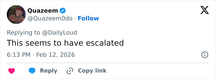 Tweet by Quazeem replying to DailyLoud stating this seems to have escalated, posted on February 12, 2026, at 6:13 PM.