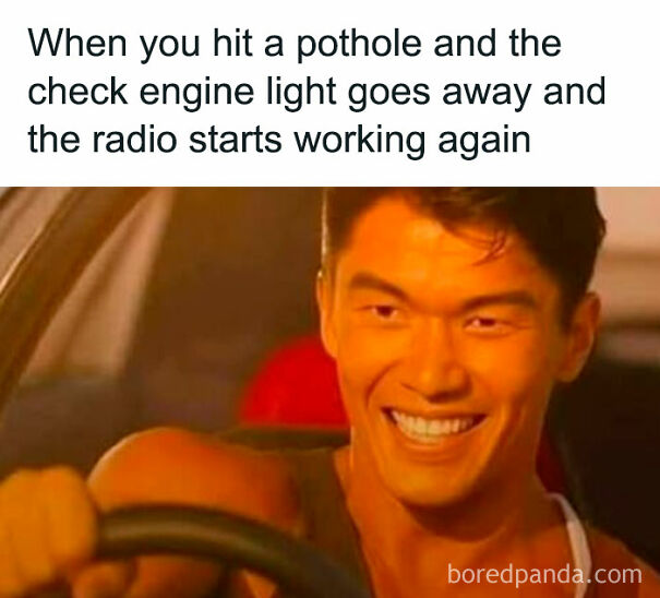 Man smiling while driving a car with meme text about hitting a pothole and a car radio working again relatable meme.