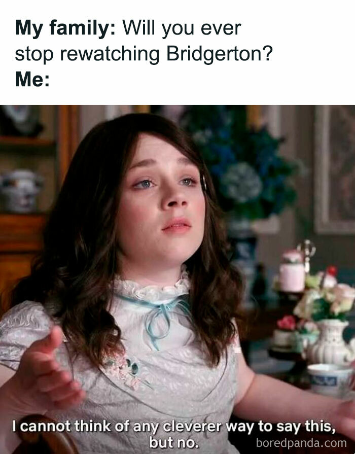 Bridgerton meme showing a character humorously refusing to stop rewatching the popular Bridgerton show.
