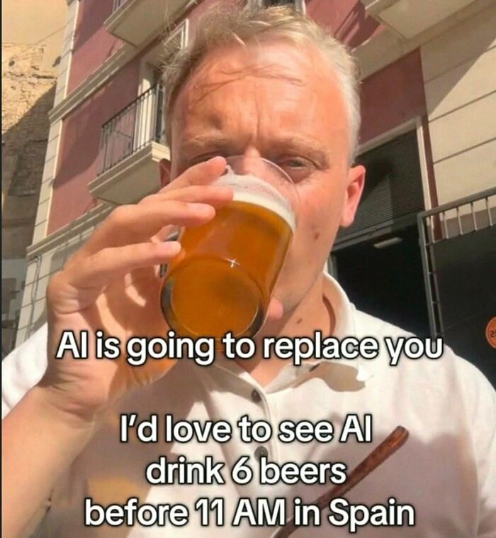 Man drinking beer outdoors with a cynical meme about AI replacing humans and drinking six beers before 11 AM in Spain.