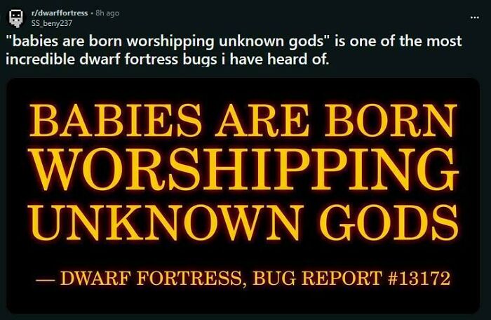 Screenshot of a bizarre dwarf fortress bug report stating babies are born worshipping unknown gods, showcasing unhinged sentences.