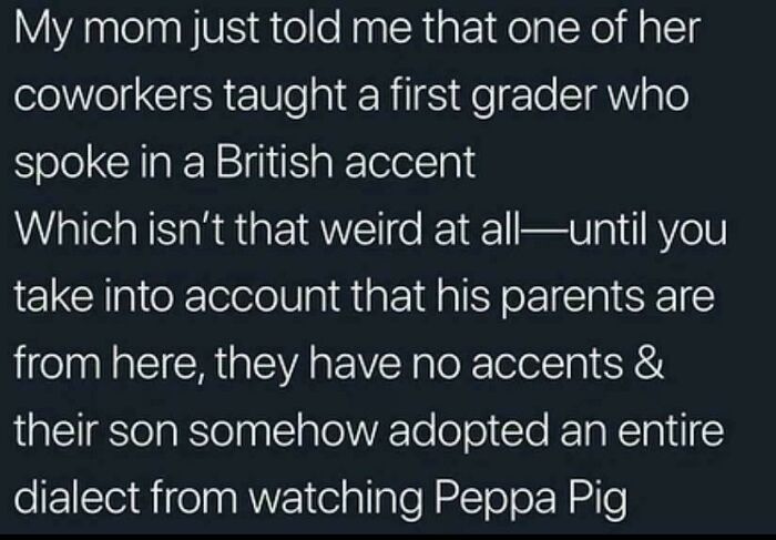 Text post about a first grader adopting a British accent from watching Peppa Pig, an unhinged sentence that left everyone speechless.