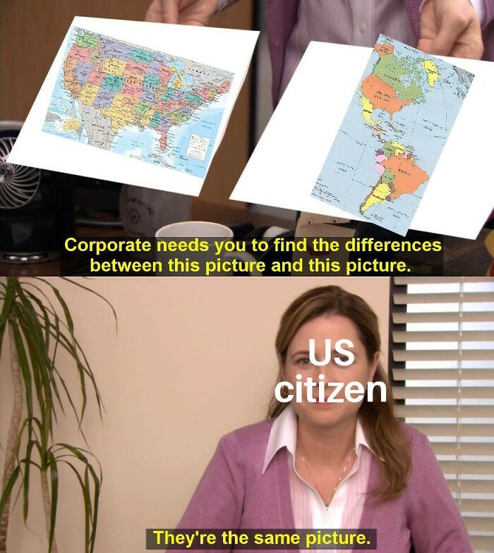 Scene from a meme showing two maps and a person labeled US citizen saying they are the same picture, geography humor.