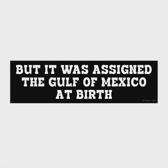 Funny bumper sticker about being assigned the Gulf of Mexico at birth