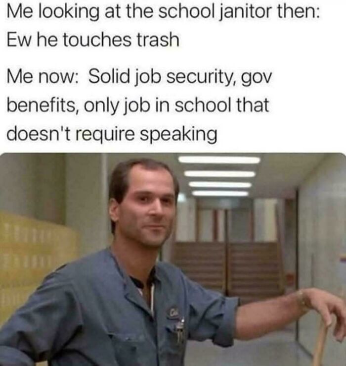 Meme showing relatable job outlook change about school janitor with solid job security and no speaking required.