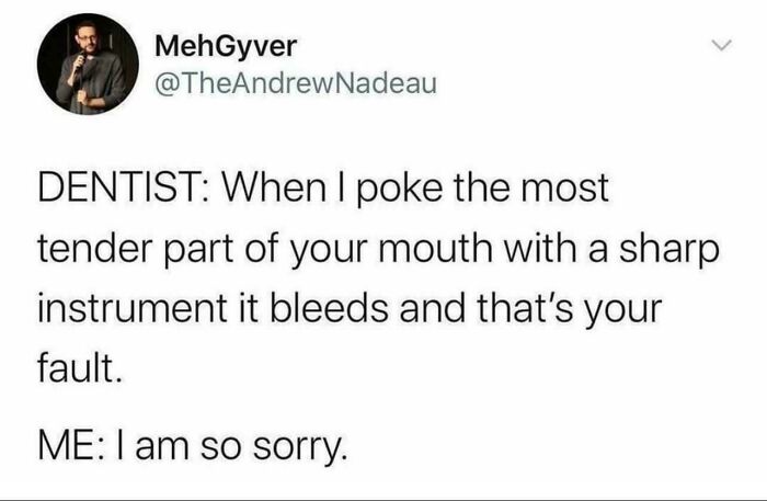 Funny relatable meme about visiting the dentist poking the tender part of the mouth and bleeding.