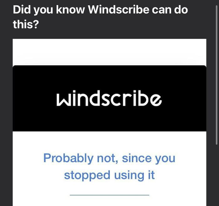 A humorous and passive-aggressive note from Windscribe, asking if the user knew about a feature and stating they probably didnt since they stopped using it.