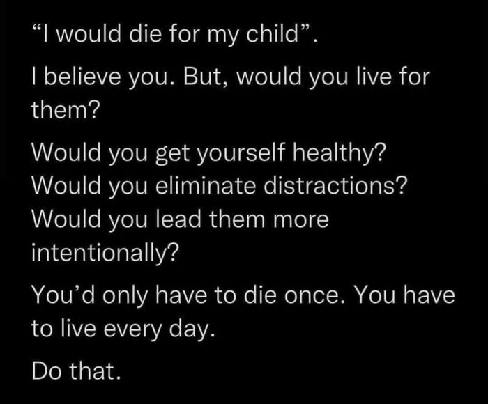 A thought-provoking text on a black background, encouraging dads to live intentionally for their children rather than just d*e for them.