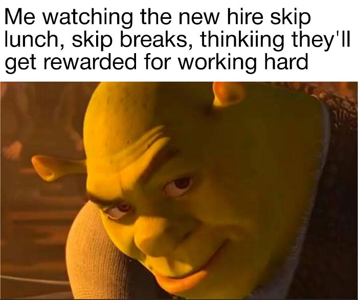 Shrek smirking with text about new hires skipping lunch and breaks, a relatable post and meme about our lives.