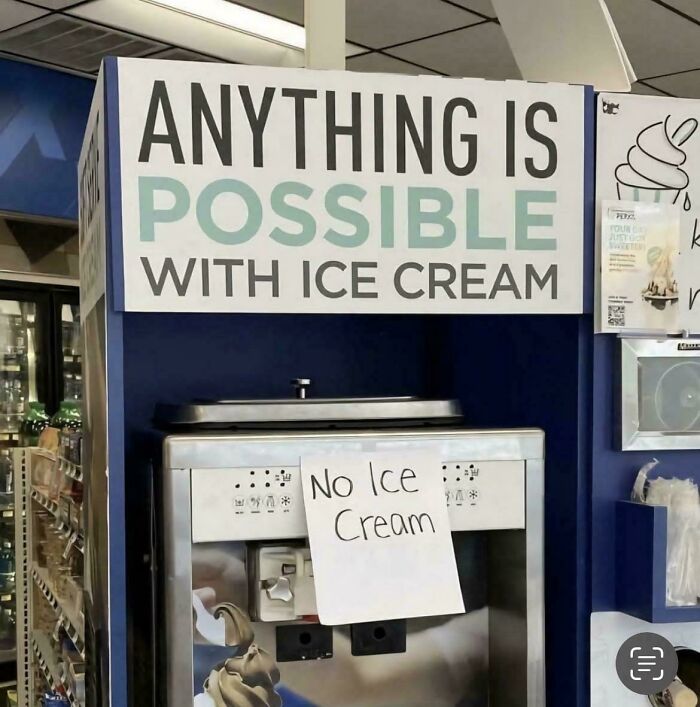 A funny fail in a store with a sign saying Anything Is Possible With Ice Cream above an empty machine.