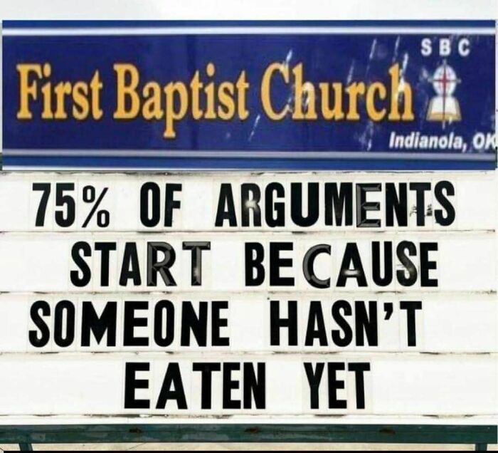 Funny strange sign outside First Baptist Church stating 75 percent of arguments start because someone hasn’t eaten yet.