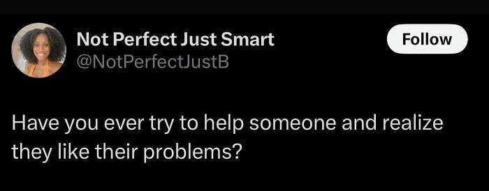 Black Twitter post asking if people ever try to help someone who likes their own problems, relatable humor.
