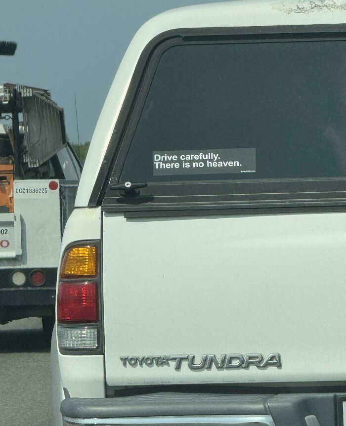 Sticker on Toyota Tundra bumper stating Drive carefully, There is no heaven, seen as hilarious and unhinged bumper stickers.