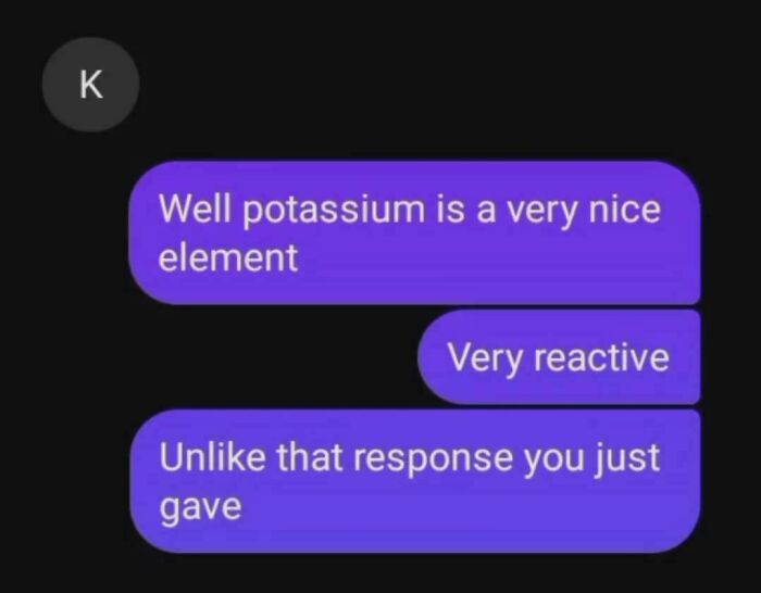 A text message conversation featuring a savage verbal knockout comparing potassium to a dull response.