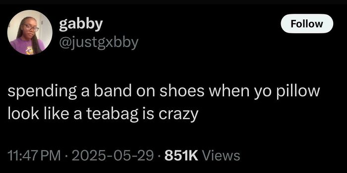 A tweet from @justgxbby saying, spending a band on shoes when yo pillow look like a teabag is crazy, a savage verbal knockout.