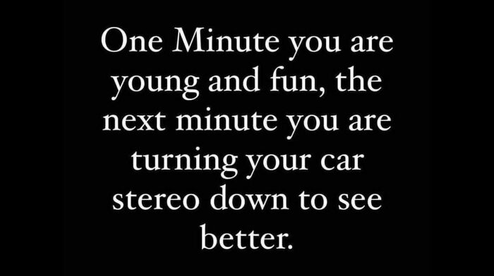 Text quote on a black background reflecting nostalgic moments of aging like turning the car stereo down to see better.