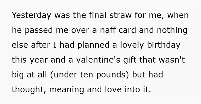 Text expressing frustration over husband's lack of consideration and thoughtfulness despite planned birthday and Valentine's gifts. Text expressing frustration over husband's lack of consideration and thoughtfulness despite planned birthday and Valentine's gifts.