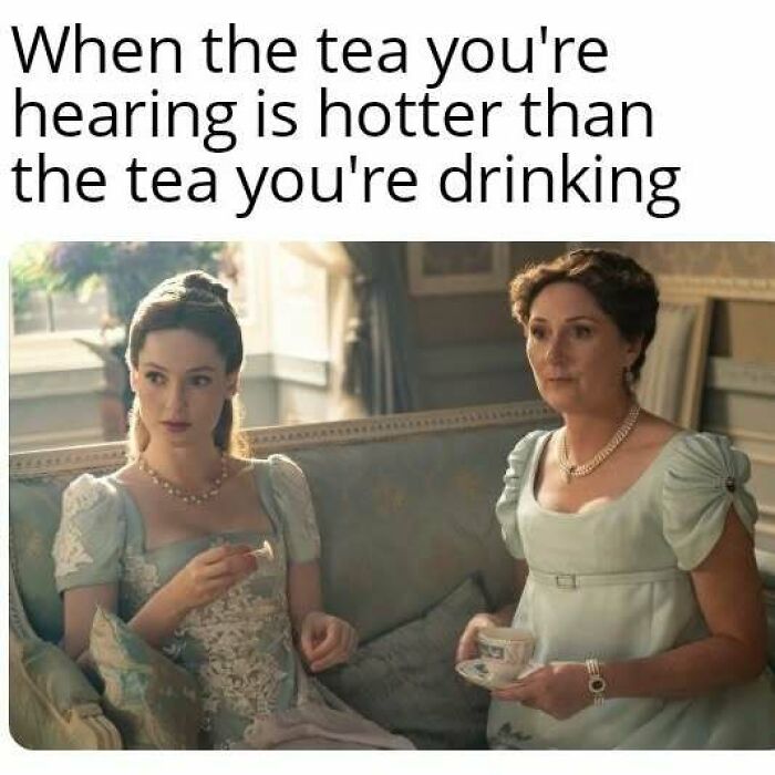 Two Bridgerton characters in period dresses drinking tea, with a meme about overhearing hotter tea than drinking.