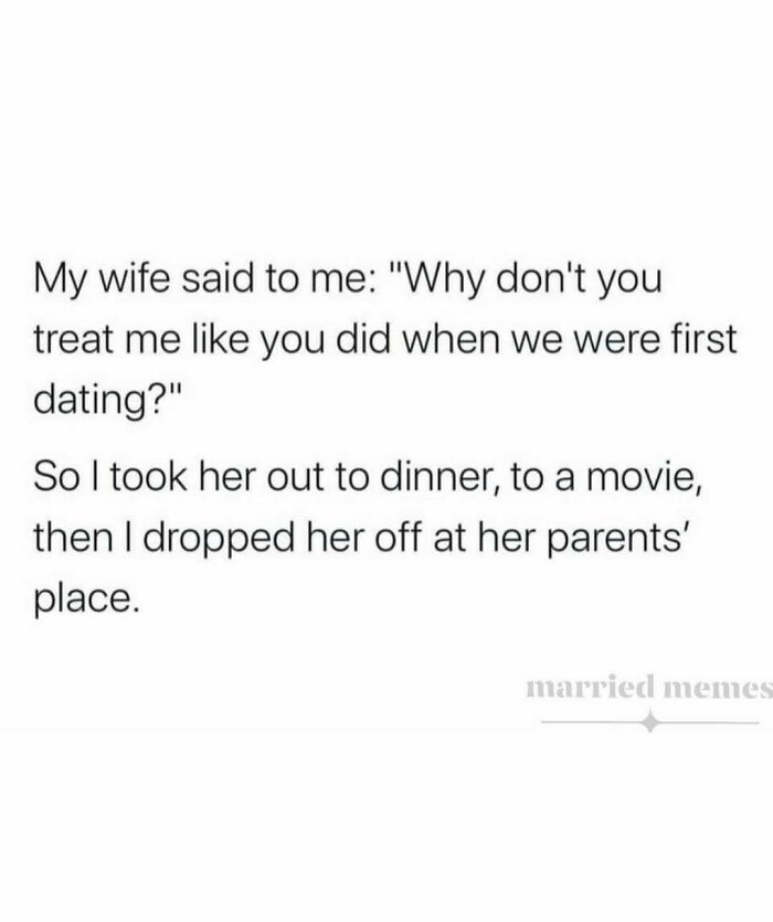 Text meme about marriage humor where husband humorously recounts treating wife like dating days by dropping her off at her parents' place.